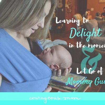 Learning to Delight in the Moment & Let Go of Mommy Guilt
