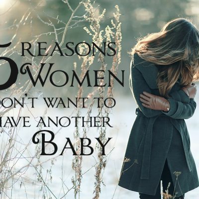 5 Reasons Women Don’t Want to Have Another Baby
